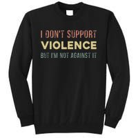 I DonT Support Violence But IM Not Against It Tall Sweatshirt