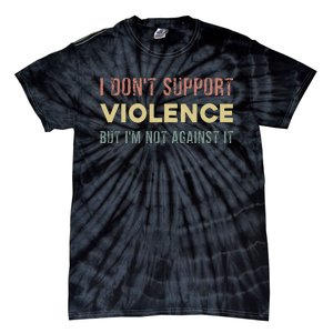 I DonT Support Violence But IM Not Against It Tie-Dye T-Shirt