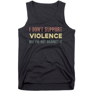 I DonT Support Violence But IM Not Against It Tank Top