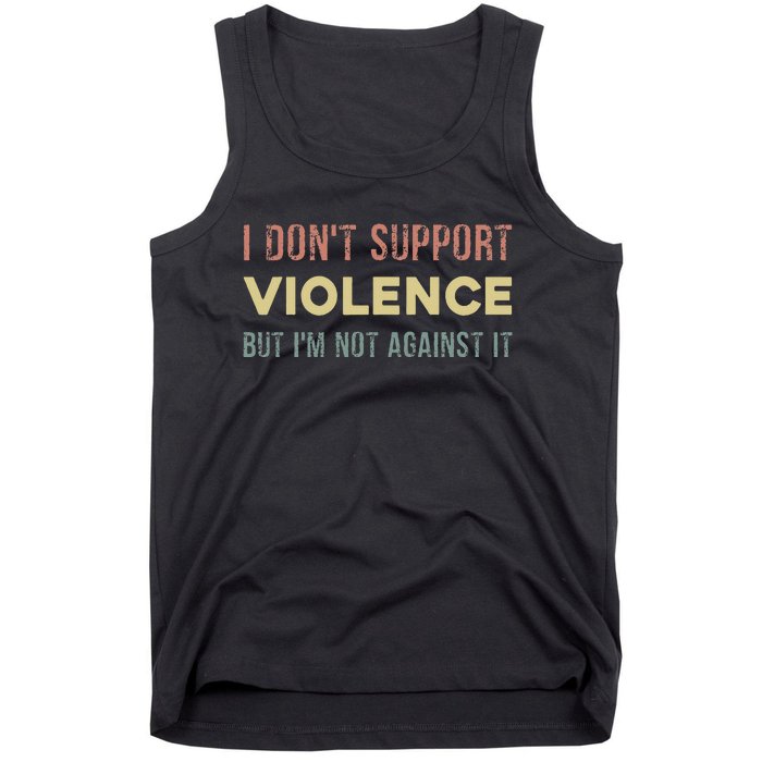 I DonT Support Violence But IM Not Against It Tank Top