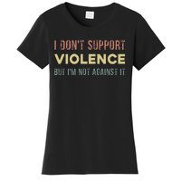 I DonT Support Violence But IM Not Against It Women's T-Shirt