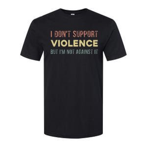 I DonT Support Violence But IM Not Against It Softstyle CVC T-Shirt