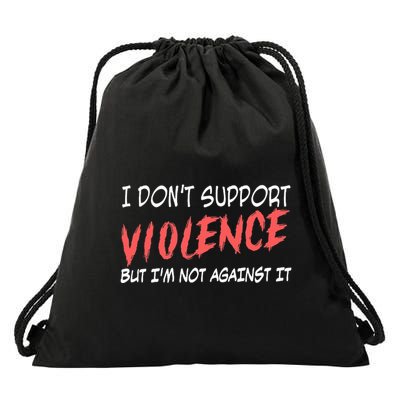 I Don’T Support Violence But I’M Not Against It Drawstring Bag