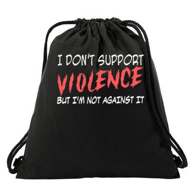 I Don’T Support Violence But I’M Not Against It Drawstring Bag