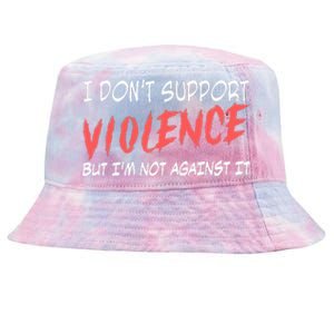 I Don’T Support Violence But I’M Not Against It Tie-Dyed Bucket Hat