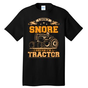 I DonT Snore I Dream IM A Tractor Funny Tractor Gift Tall T-Shirt