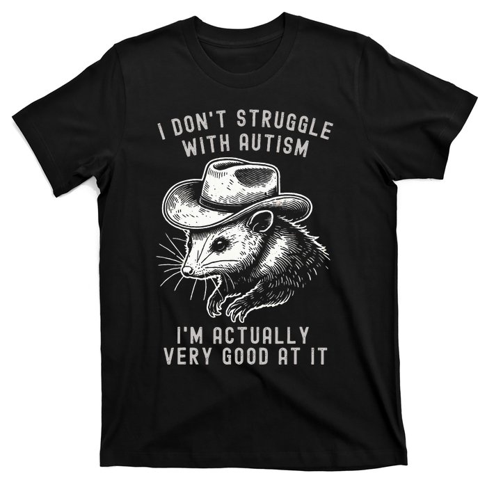 I DonT Struggle With Autism I Am Actually Very Good At It T-Shirt