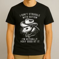 I DonT Struggle With Autism I Am Actually Very Good At It T-Shirt