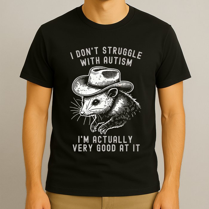 I DonT Struggle With Autism I Am Actually Very Good At It T-Shirt