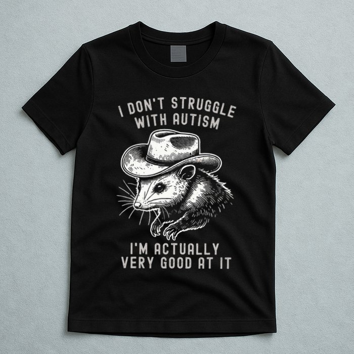 I DonT Struggle With Autism I Am Actually Very Good At It T-Shirt