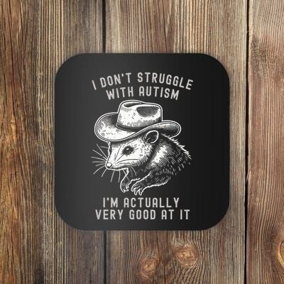 I DonT Struggle With Autism I Am Actually Very Good At It Coaster