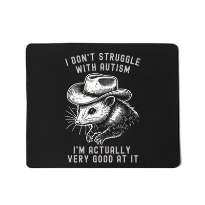 I DonT Struggle With Autism I Am Actually Very Good At It Mousepad