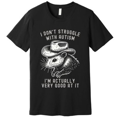 I DonT Struggle With Autism I Am Actually Very Good At It Premium T-Shirt