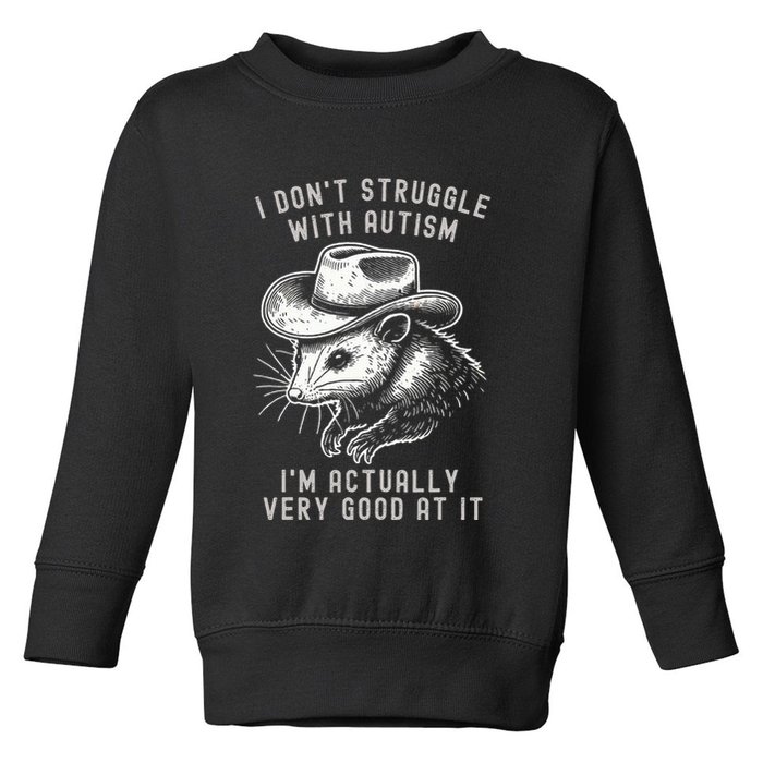 I DonT Struggle With Autism I Am Actually Very Good At It Toddler Sweatshirt