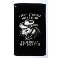 I DonT Struggle With Autism I Am Actually Very Good At It Golf Towel