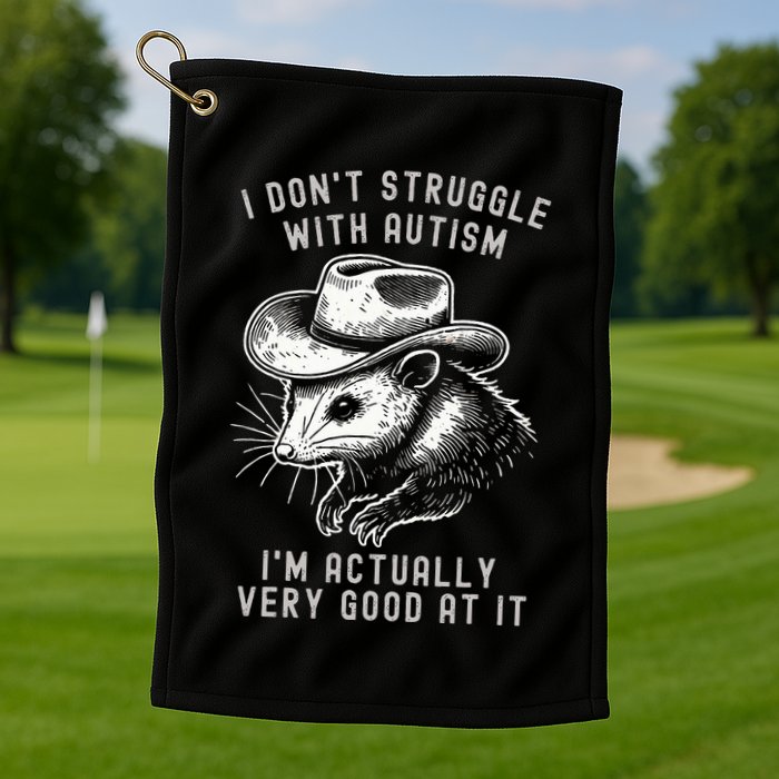 I DonT Struggle With Autism I Am Actually Very Good At It Golf Towel