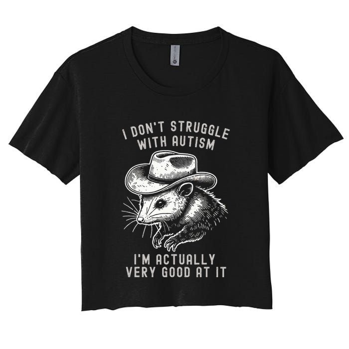 I DonT Struggle With Autism I Am Actually Very Good At It Crop Top