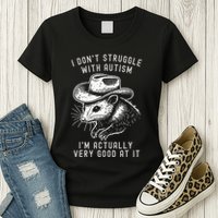 I DonT Struggle With Autism I Am Actually Very Good At It Womens T-Shirt