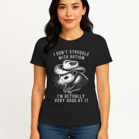 I DonT Struggle With Autism I Am Actually Very Good At It Womens T-Shirt