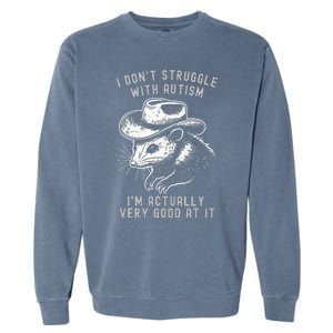 I DonT Struggle With Autism I Am Actually Very Good At It Garment-Dyed Sweatshirt