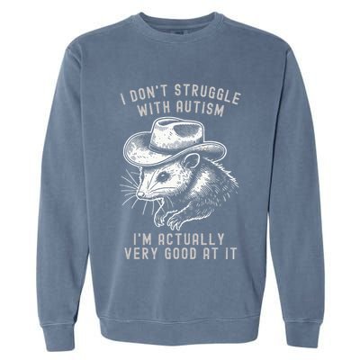 I DonT Struggle With Autism I Am Actually Very Good At It Garment-Dyed Sweatshirt