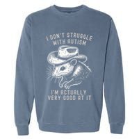 I DonT Struggle With Autism I Am Actually Very Good At It Garment-Dyed Sweatshirt