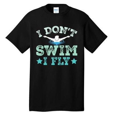 I Don't Swim I Fly Swimmer Gifts Funny Swimming Quotes Tall T-Shirt