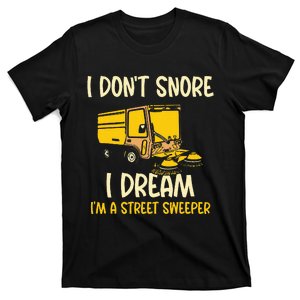 I DonT Snore I Dream IM A Street Sweeper T-Shirt