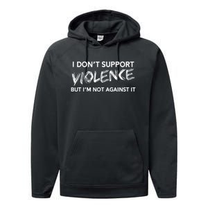 I Dont Support Violence Lt But Im Not Against It Performance Fleece Hoodie