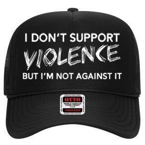 I Dont Support Violence Lt But Im Not Against It High Crown Mesh Back Trucker Hat