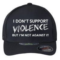 I Dont Support Violence Lt But Im Not Against It Flexfit Unipanel Trucker Cap