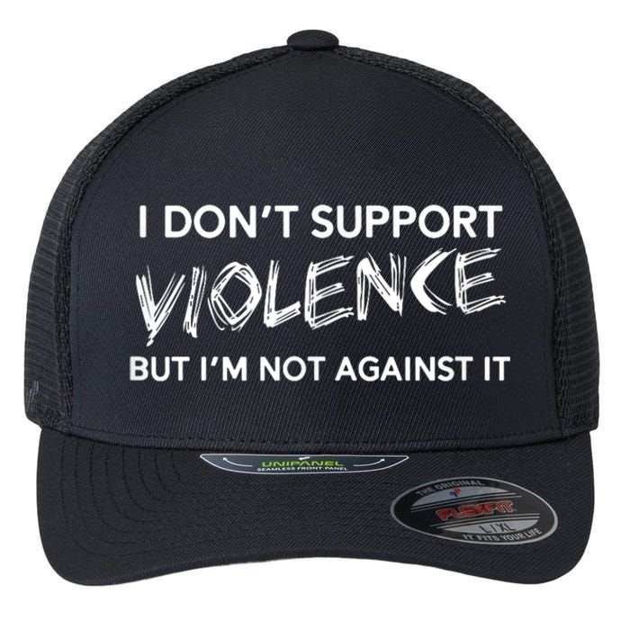 I Dont Support Violence Lt But Im Not Against It Flexfit Unipanel Trucker Cap