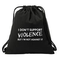 I Dont Support Violence Lt But Im Not Against It Drawstring Bag