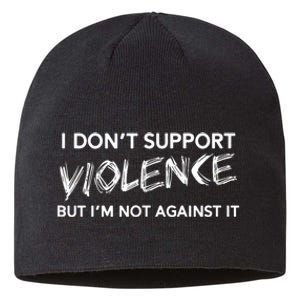 I Dont Support Violence Lt But Im Not Against It Sustainable Beanie