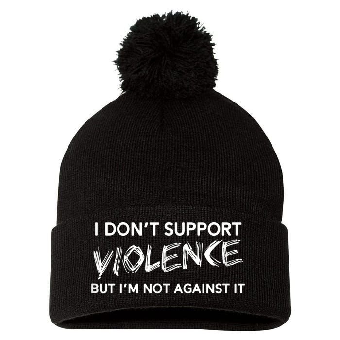 I Dont Support Violence Lt But Im Not Against It Pom Pom 12in Knit Beanie