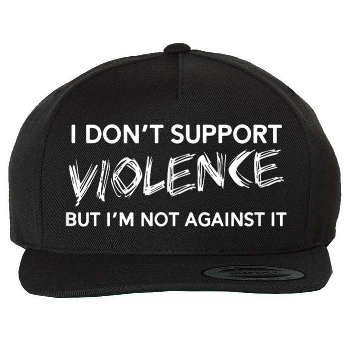 I Dont Support Violence Lt But Im Not Against It Wool Snapback Cap