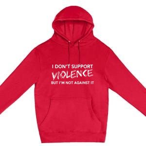 I Dont Support Violence Lt But Im Not Against It Premium Pullover Hoodie