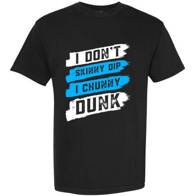 I Dont Skinny Dip I Chunky Dunk Garment-Dyed Heavyweight T-Shirt