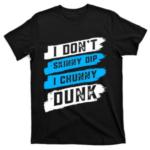 I Dont Skinny Dip I Chunky Dunk T-Shirt