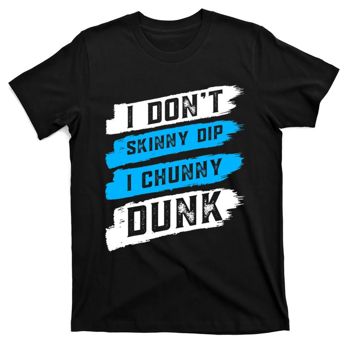 I Dont Skinny Dip I Chunky Dunk T-Shirt