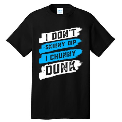 I Dont Skinny Dip I Chunky Dunk Tall T-Shirt