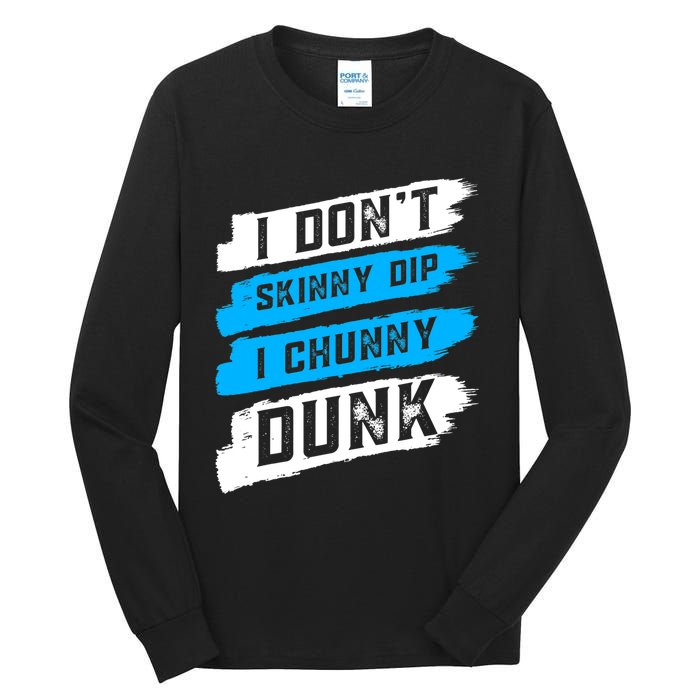 I Dont Skinny Dip I Chunky Dunk Tall Long Sleeve T-Shirt