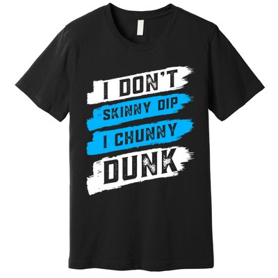 I Dont Skinny Dip I Chunky Dunk Premium T-Shirt