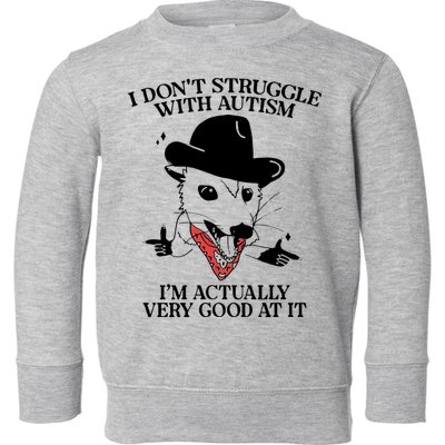 I Don’T Struggle With Autism I’M Actually Very Good At It Toddler Sweatshirt