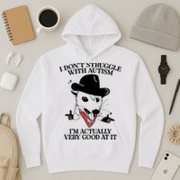 I Don’T Struggle With Autism I’M Actually Very Good At It Hoodie