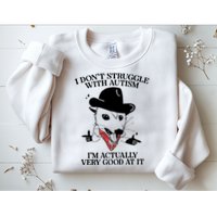 I Don’T Struggle With Autism I’M Actually Very Good At It Sweatshirt
