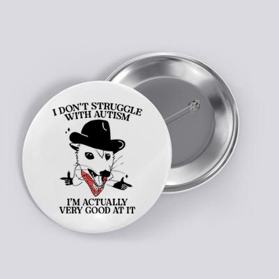 I Don’T Struggle With Autism I’M Actually Very Good At It Button