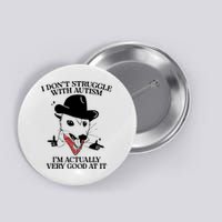 I Don’T Struggle With Autism I’M Actually Very Good At It Button