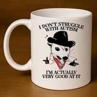 I Don’T Struggle With Autism I’M Actually Very Good At It 11oz C Handle Ceramic Mug
