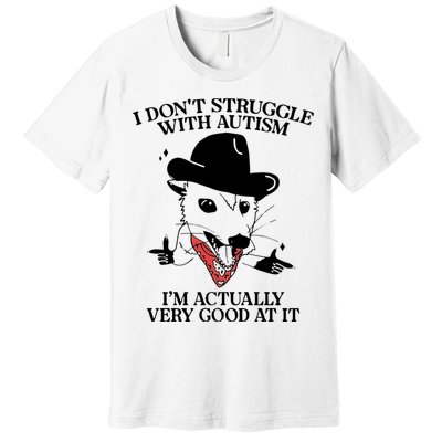 I Don’T Struggle With Autism I’M Actually Very Good At It Premium T-Shirt